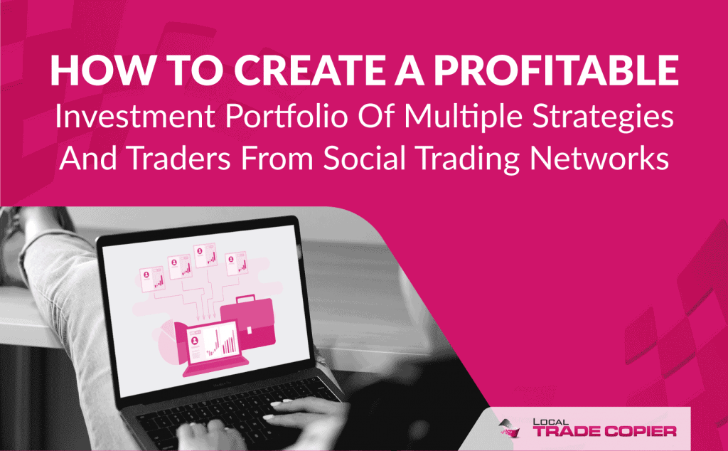 How To Create a Profitable Investment Portfolio Of Multiple Strategies And Traders From Social Trading Networks