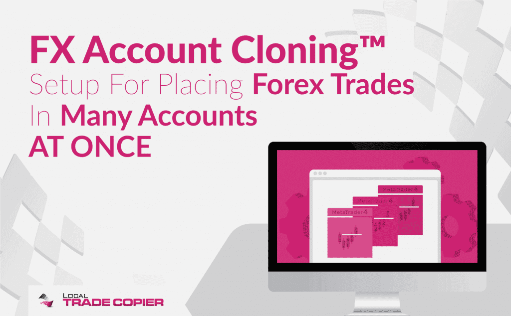 FX Account Cloning™ Setup For Placing Forex Trades In Many Accounts At Once